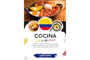 Cocina Colombiana: Aprenda a Preparar +60 Auténticas Recetas Tradicionales, Desde Entradas, Platos Principales, Sopas, Salsas Hasta Bebidas, Postres y más