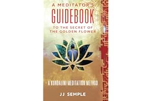 A Meditator’s Guidebook to The Secret of the Golden Flower: A Kundalini Meditation Method (GFM)