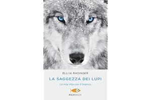 La saggezza dei lupi. La mia vita con il branco