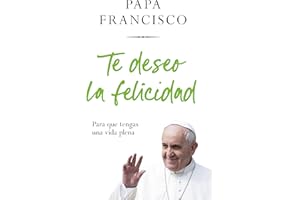 Te Deseo La Felicidad: Para Que Tengas Una Vida Plena / I Wish You Happiness: So That You Have a Full Life: Para Que Tengas Una Vida Plena/ So That You Have a Full Life