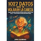 1027 Datos que te Volar&aacute;n la Cabeza: Ciencia, Historia, Inventos, Idiomas, Robots, Criptos, Leyes Locas... y Todo lo Que No S