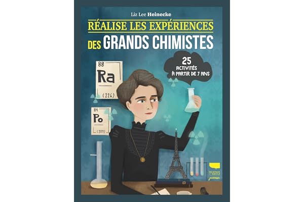 Réalise les expériences des grands chimistes: 25 activités à partir de 7 ans