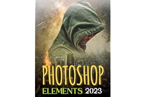 EVERYTHING ADOBE PHOTOSHOP ELEMENTS 2023: Everything You need to Know to Master the Art of Image and Video Editing Using the Latest Tools and ... Elements (Everything Photoshop 2023)
