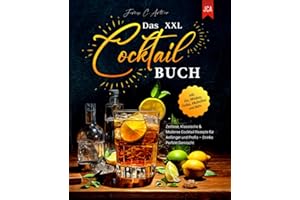 Das XXL Cocktail Buch: Zeitlose, Klassische & Moderne Cocktail Rezepte für Anfänger und Profis – Drinks Perfekt Gemischt - inkl. Gin, Whiskey, Vodka, Alkoholfrei und Mehr