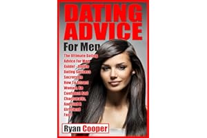 Dating Advice For Men: The Ultimate Dating Advice For Men Guide! Online Dating Success Secrets On How To Attract Women, Be Confident And Charismatic, And Find A Girlfriend Fast!