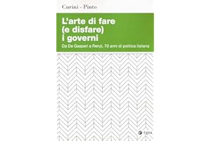 L'arte di fare (e disfare) i governi. Da De Gasperi a Renzi, 70 anni di politica italiana