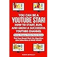 YOU can be a YouTube Star! How to Start, Run, and Grow a Successful YouTube Channel Gaming, Vlogging, Lifestyle, Beauty, Business: Find Your Brand, Work the Algorithm, Gain Subscribers & MAKE MONEY