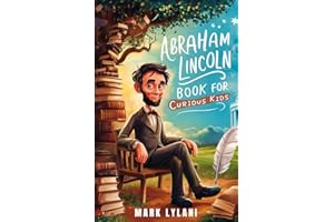 Abraham Lincoln Book for Curious Kids: Discover the Fascinating Life and Legacy of America's Beloved President (Great Minds for Curious Kids)
