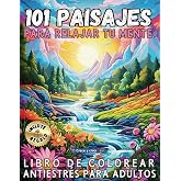 101 paisajes para relajar tu mente: libro de colorear para adultos. Terapia Art&iacute;stica para la mente, antiestr&eacute;s, serenidad, c