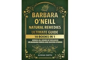 Barbara O’Neill Natural Remedies Ultimate Guide: 400+ Life-Changing Pages of Herbal Medicine, Detox Practices and Step-by-Step Recipes to Heal Every Ailment, and Prevent Chronic Diseases
