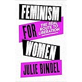 Feminism for Women: The Real Route to Liberation