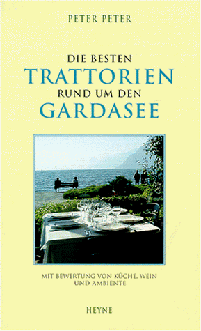 Download Die besten Trattorien rund um den Gardasee. Mit Bewertung von Küche, Wein und Ambiente Download Die besten Trattorien rund um den Gardasee. Mit Bewertung von Küche, Wein und Ambiente