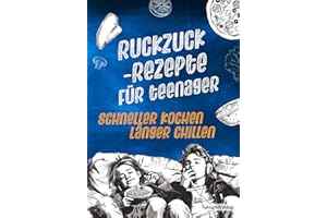 Ruckzuck-Rezepte für Teenager. Schneller kochen, länger chillen. EXTRA: 10 knackige Party-Snacks