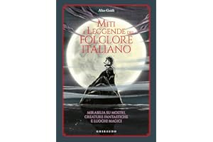Miti e leggende del folclore italiano. Mirabilia su mostri, creature fantastiche e luoghi magici