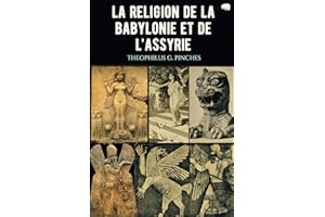 La religion de la Babylonie et de l'Assyrie: Dieux, rituels et mythes mésopotamiens