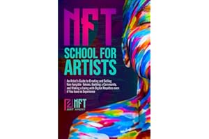 NFT School for Artists: An Artist’s Guide to Creating and Selling Non-Fungible Tokens, Building a Community, and Making a Living with Digital Royalties Even if You Have no Experience