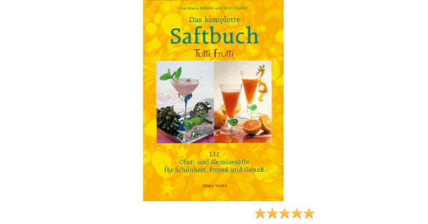 Das Komplette Saftbuch Tutti Frutti 111 Obst Und Gemusesafte Fur Schonheit Fitness Und Genuss Amazon De Bucher
