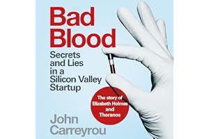 Bad Blood: Secrets and Lies in a Silicon Valley Startup; The Story of Elizabeth Holmes and the Theranos Scandal