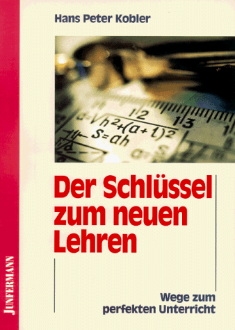 Der Schlüssel zum neuen Lehren. Wege zum perfekten Unterricht