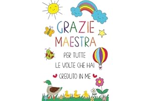 Grazie Maestra per tutte le volte che hai creduto in me: Quaderno Taccuino a Righe per Maestre Elementari Nido Asilo - Idea Regalo Personalizzato ... Anno - Regali per Compleanno o Natale – A5.