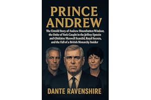 PRINCE ANDREW: The Untold Story of Andrew Mountbatten Windsor, the Duke of York Caught in the Jeffrey Epstein and Ghislaine Maxwell Scandal, Royal Secrets, and the Fall of a British Monarchy Insider