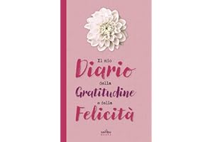 Il mio Diario della gratitudine e della felicità: 5 minuti al giorno per riscoprire la bellezza delle piccole cose e trovare la serenità