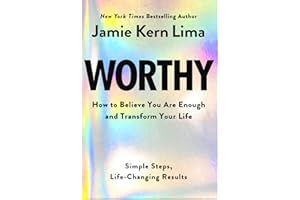Worthy: How to Believe You Are Enough and Transform Your Life: Simple Steps, Life-Changing Results