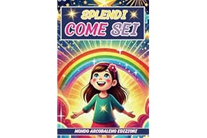 Splendi Come Sei: Un prezioso libro per bambini che ispira fiducia, coraggio e la scoperta della propria unicità