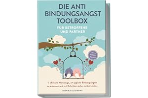 Die Anti Bindungsangst Toolbox für Betroffene und Partner: 7 effektive Werkzeuge, um jegliche Bindungsängste zu erkennen und in 3 Schritten sicher zu überwinden - inkl. Workbook & 30-Tage-Challenge