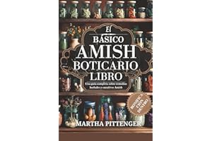 LO ESENCIAL LIBRO DE BOTICARIO AMISH: Una guía completa sobre remedios herbales y curativos Amish