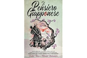 Il Pensiero Giapponese: Trova il senso della tua vita e la forza che è in te grazie alle 5 antiche conoscenze della Cultura Giapponese, Ikigai, Wabi-Sabi, Kaizen, Shinrin-Yoku e Kintsukuroi