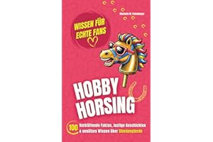 Hobby Horsing - Wissen für echte Fans: 100 Verblüffende Fakten, lustige Geschichten & unnützes Wissen über Steckenpferde