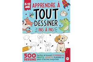 Apprendre à TOUT Dessiner Pas à Pas - Pour Enfants de 5 à 12 ans: 500 dessins faciles et kawaii d'animaux, fruits, jouets, fleurs et plein d'autres surprises.