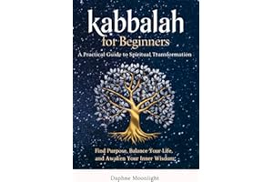 Kabbalah for Beginners: A Practical Guide to Spiritual Transformation: Find Purpose, Balance Your Life, and Awaken Your Inner Wisdom