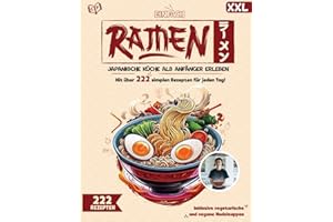 Einfach Ramen XXL! Das ultimative Ramen Kochbuch mit 222 genialen Rezepten für jeden Tag - Japanische Küche als Anfänger erleben | Inklusive vegetarische und vegane Nudelsuppen