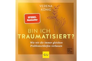 Bin ich traumatisiert?: Wie wir die immer gleichen Problemschleifen verlassen