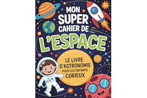 Mon Super Cahier de l’Espace: Le livre d’astronomie pour les enfants curieux de 7 à 12 ans – Explore l’univers avec des jeux, des défis rigolos et des découvertes fascinantes !