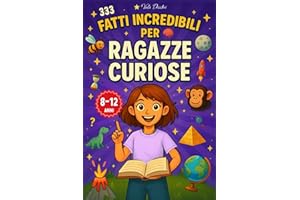 333 Fatti Incredibili per Ragazze Curiose: Storie vere, curiosità, record e quiz su scienza, animali, spazio e il corpo umano, da raccontare a scuola e a casa, per bambine e ragazze dagli 8 ai 12 anni