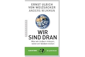 Wir sind dran: Was wir ändern müssen, wenn wir bleiben wollen - Club of Rome: Der große Bericht