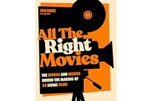 All The Right Movies: The Stories and Secrets Behind the Making of 25 Iconic Films