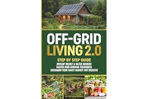 Off-Grid Living 2.0: Step by Step Guide to Develop Energy & Water Sources, Master Food Growing Techniques & Safeguard Your Family Against Any Disaster (Hands-on Homesteading)