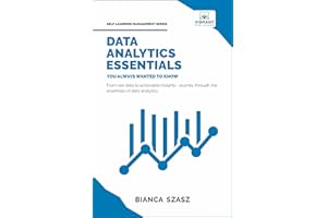 Data Analytics Essentials You Always Wanted To Know: A Practical Guide to Data Analysis Tools and Techniques, Big Data, and Real-World Application for Beginners (Self-Learning Management Series)