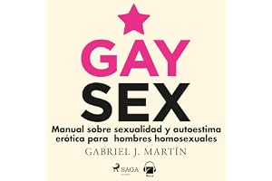 Gay sex: Manual sobre sexualidad y autoestima erótica para hombres homosexuales
