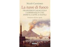 La nave di fuoco: Francesco Caracciolo, l’ammiraglio che donò il caffè a Napoli