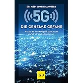 5G: Die geheime Gefahr: Wie uns der neue Mobilfunk krank macht und wie wir uns schützen können (GU Gesundheit)