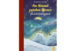 Am Himmel zwischen Sternen - Das große Christkindbuch: Die schönsten Geschichten, Gedichte und Traditionen aus Österreich