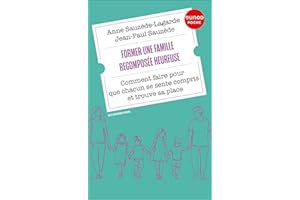 Former une famille recomposée heureuse: Comment faire pour que chacun se sente compris et trouve sa place