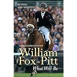 What Will Be: William Fox-Pitt Autobiography: The Autobiography