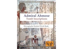 Admiral Ahmose - Tomb Inscriptions: Hieroglyphs Student Work Book (Reading hieroglyphs and ancient Egyptian art)
