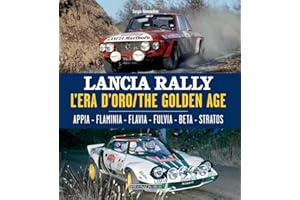 Lancia Rally: L'era D'oro/The Golden Age. Appia - Flaminia - Flavia - Fulvia - Beta - Stratos